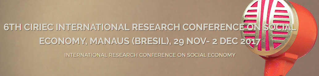 6th CIRIEC INTERNATIONAL RESEARCH CONFERENCE ON SOCIAL ECONOMY, MANAUS (BRESIL), 29 NOV-2 DEC